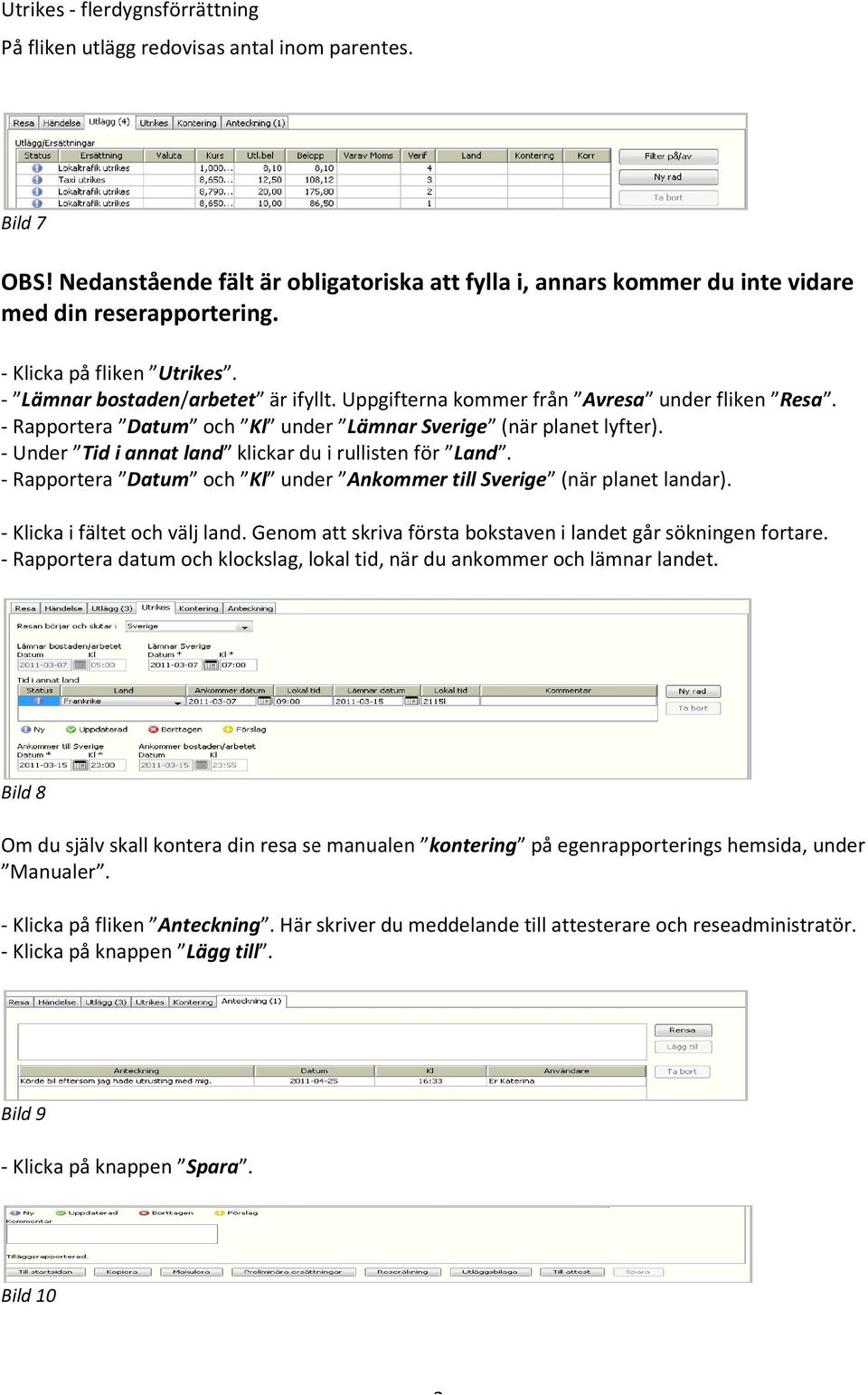 - Under Tid i annat land klickar du i rullisten för Land. - Rapportera Datum och Kl under Ankommer till Sverige (när planet landar). - Klicka i fältet och välj land.