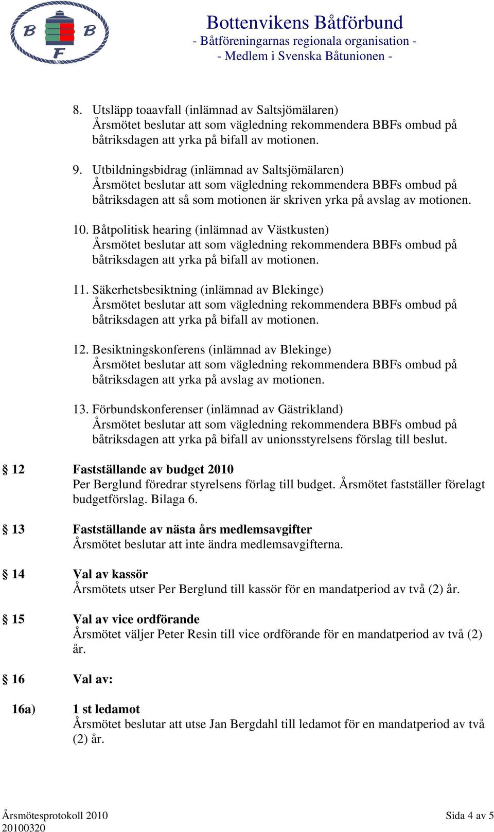 Förbundskonferenser (inlämnad av Gästrikland) båtriksdagen att yrka på bifall av unionsstyrelsens förslag till beslut.