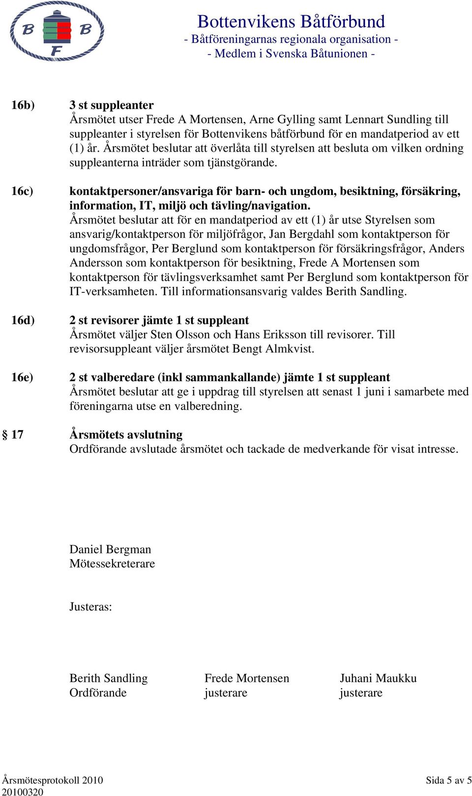 16c) kontaktpersoner/ansvariga för barn- och ungdom, besiktning, försäkring, information, IT, miljö och tävling/navigation.