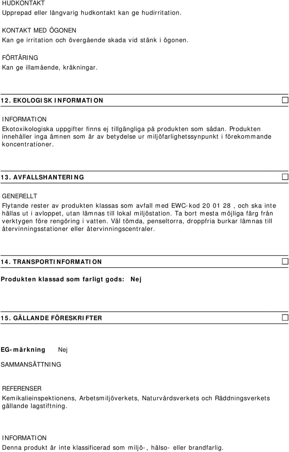 AVFALLSHANTERING Flytande rester av produkten klassas som avfall med EWC-kod 20 01 28, och ska inte hällas ut i avloppet, utan lämnas till lokal miljöstation.