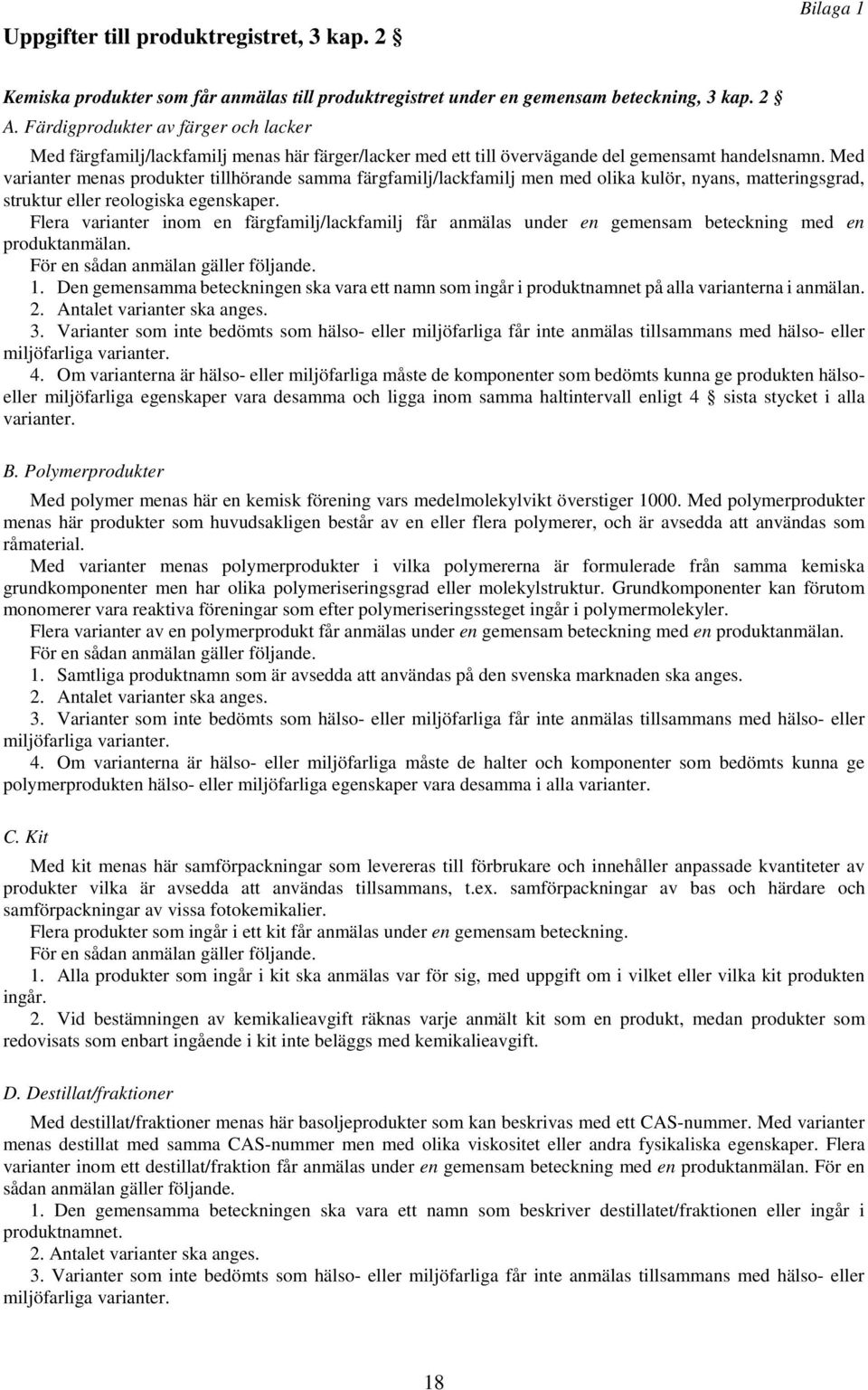 Med varianter menas produkter tillhörande samma färgfamilj/lackfamilj men med olika kulör, nyans, matteringsgrad, struktur eller reologiska egenskaper.