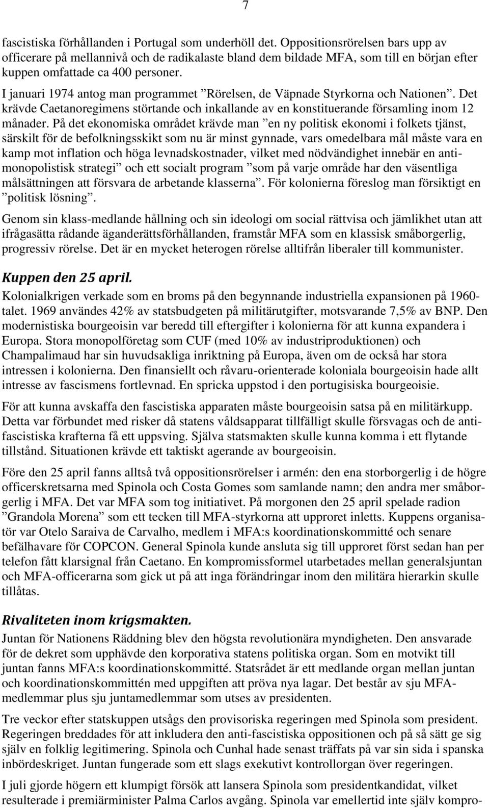 I januari 1974 antog man programmet Rörelsen, de Väpnade Styrkorna och Nationen. Det krävde Caetanoregimens störtande och inkallande av en konstituerande församling inom 12 månader.