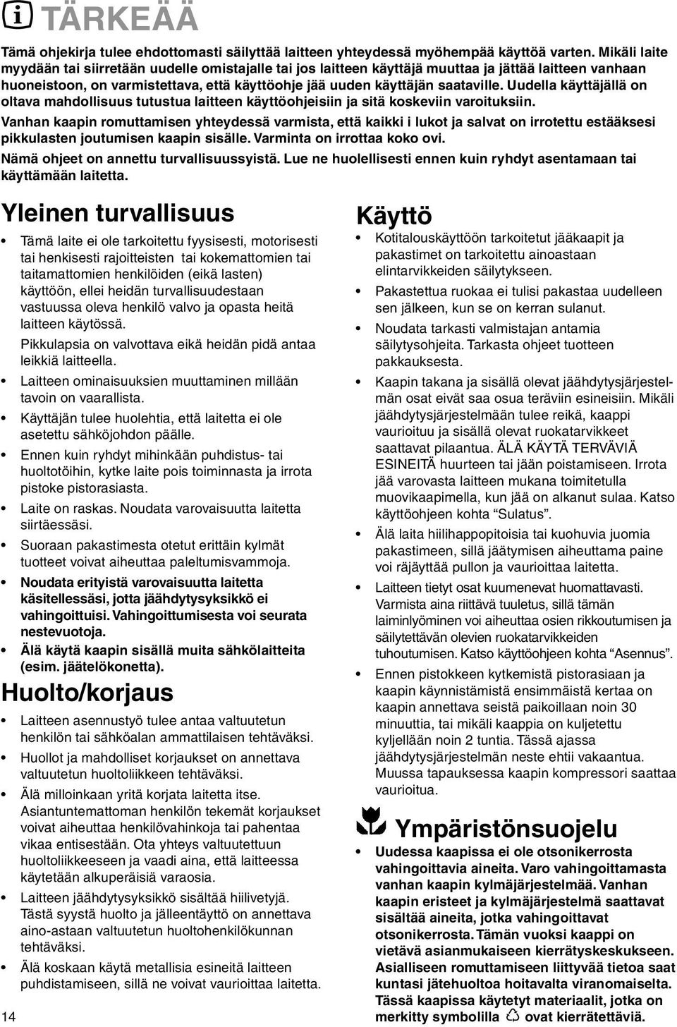 Uudella käyttäjällä on oltava mahdollisuus tutustua laitteen käyttöohjeisiin ja sitä koskeviin varoituksiin.