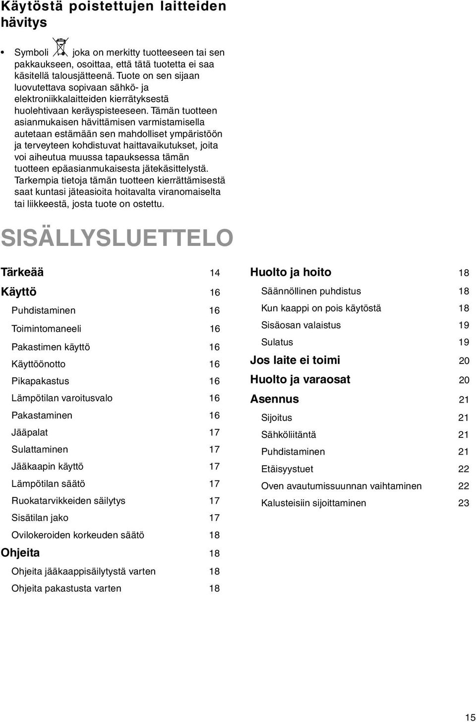 Tämän tuotteen asianmukaisen hävittämisen varmistamisella autetaan estämään sen mahdolliset ympäristöön ja terveyteen kohdistuvat haittavaikutukset, joita voi aiheutua muussa tapauksessa tämän