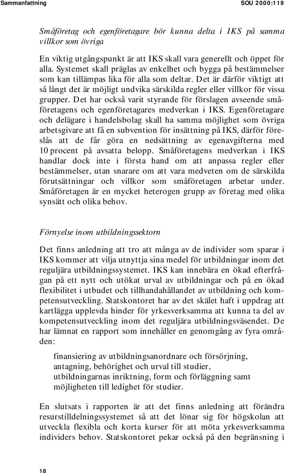 Det är därför viktigt att så långt det är möjligt undvika särskilda regler eller villkor för vissa grupper.