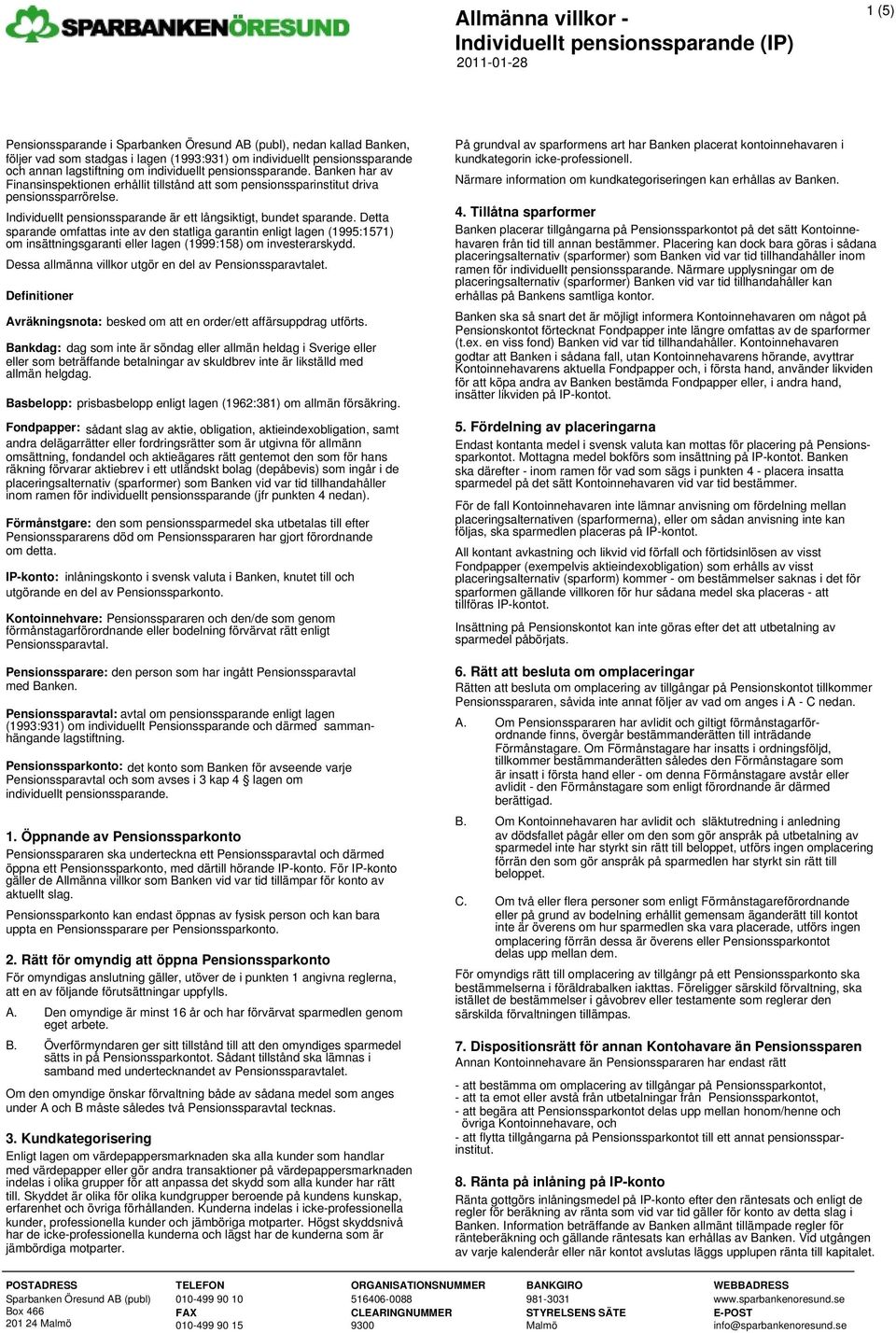 Detta sparande omfattas inte av den statliga garantin enligt lagen (1995:1571) om insättningsgaranti eller lagen (1999:158) om investerarskydd.