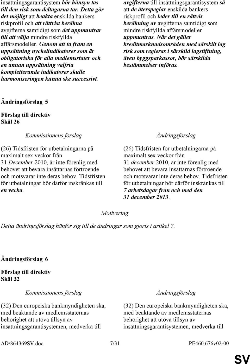 Genom att ta fram en uppsättning nyckelindikatorer som är obligatoriska för alla medlemsstater och en annan uppsättning valfria kompletterande indikatorer skulle harmoniseringen kunna ske successivt.