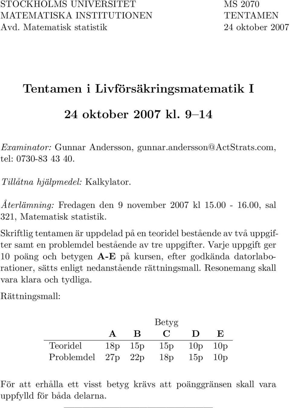 00, sal 321, Matematisk statistik. Skriftlig tentamen är uppdelad på en teoridel bestående av två uppgifter samt en problemdel bestående av tre uppgifter.