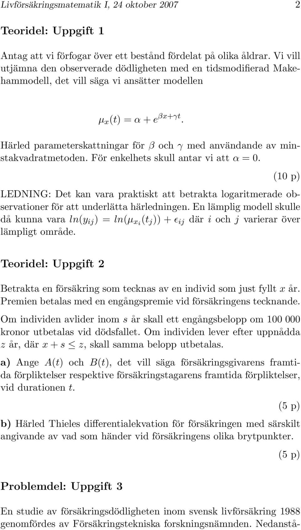 Härled parameterskattningar för β och γ med användande av minstakvadratmetoden. För enkelhets skull antar vi att α = 0.