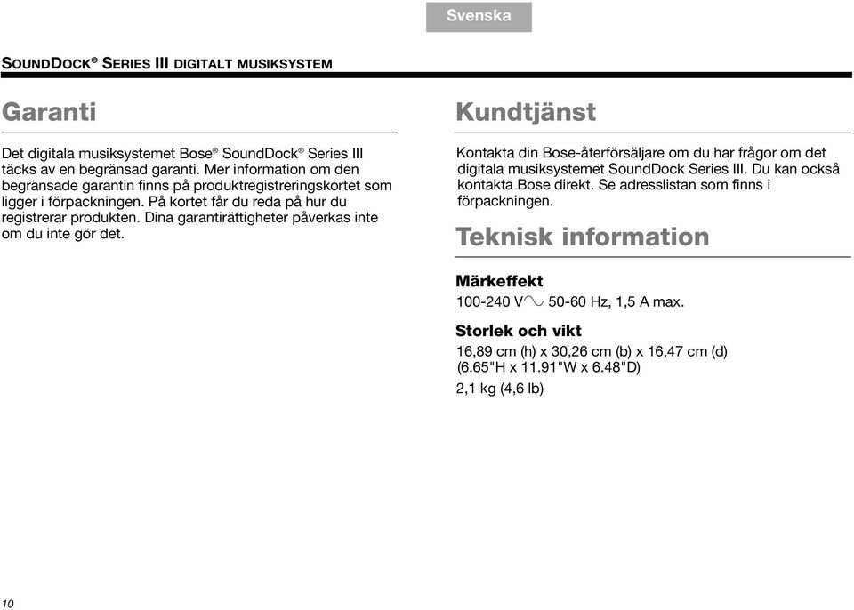 Dina garantirättigheter påverkas inte om du inte gör det. Kundtjänst Kontakta din Bose-återförsäljare om du har frågor om det digitala musiksystemet SoundDock Series III.