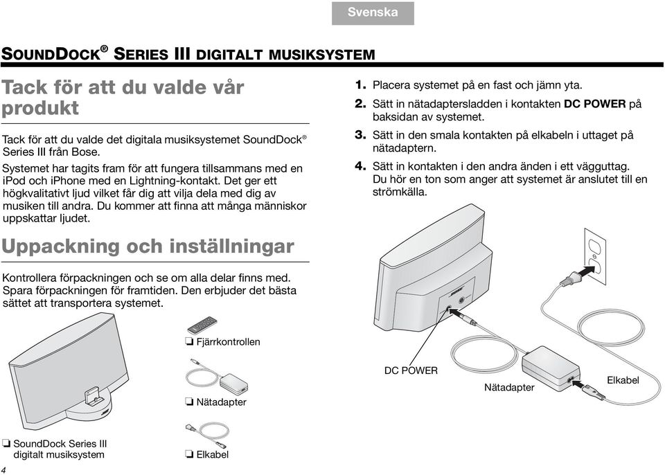 Du kommer att finna att många människor uppskattar ljudet. Uppackning och inställningar 1. Placera systemet på en fast och jämn yta. 2.