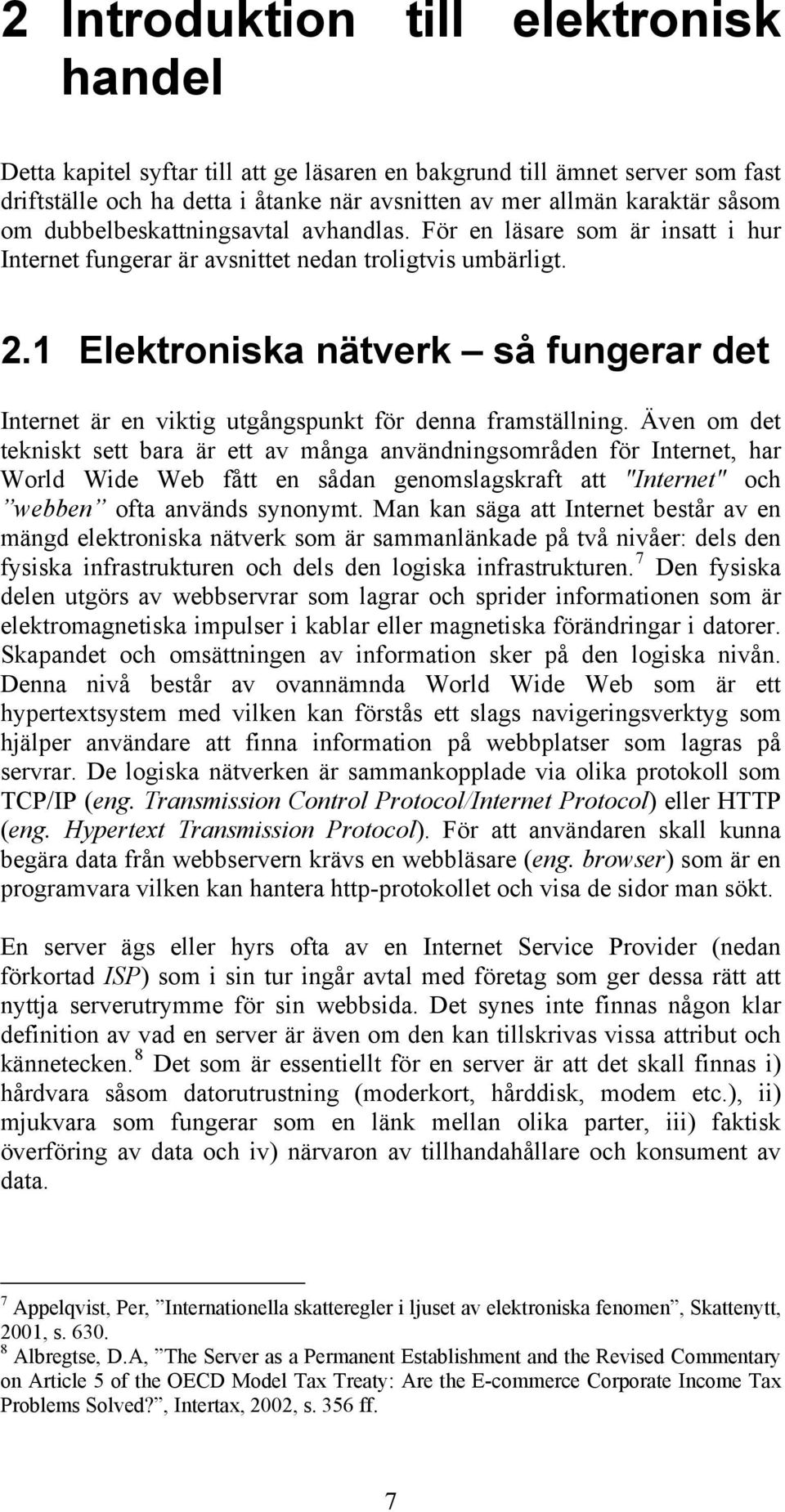 1 Elektroniska nätverk så fungerar det Internet är en viktig utgångspunkt för denna framställning.