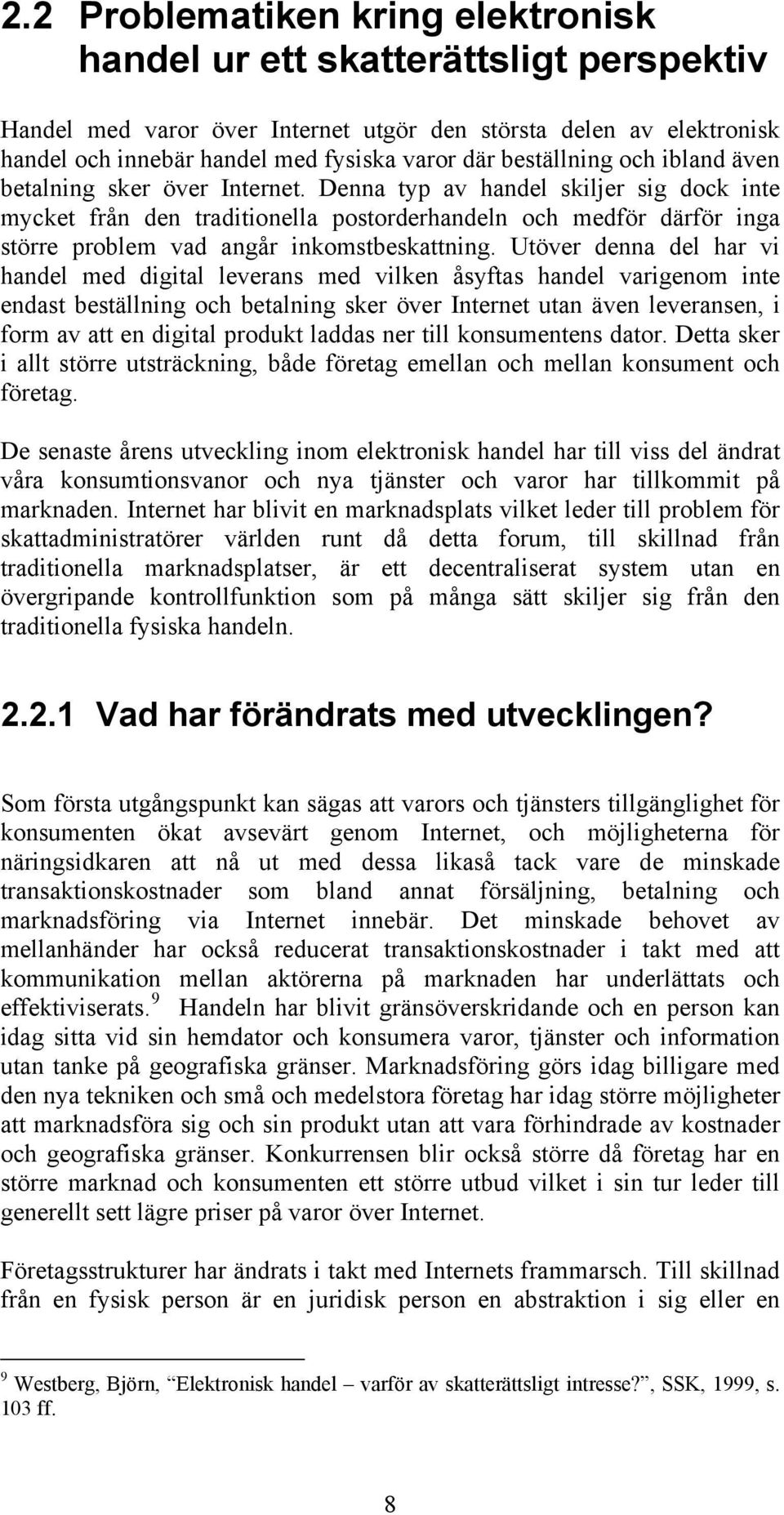 Denna typ av handel skiljer sig dock inte mycket från den traditionella postorderhandeln och medför därför inga större problem vad angår inkomstbeskattning.