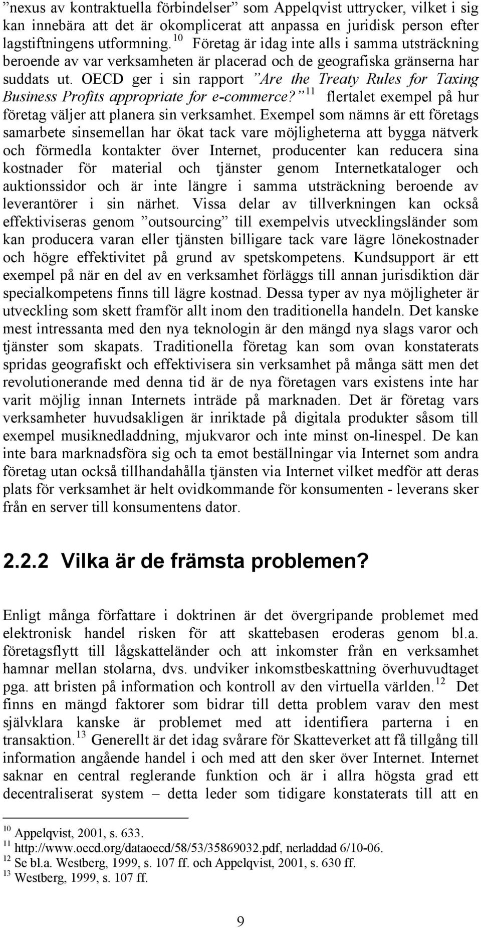 OECD ger i sin rapport Are the Treaty Rules for Taxing Business Profits appropriate for e-commerce? 11 flertalet exempel på hur företag väljer att planera sin verksamhet.