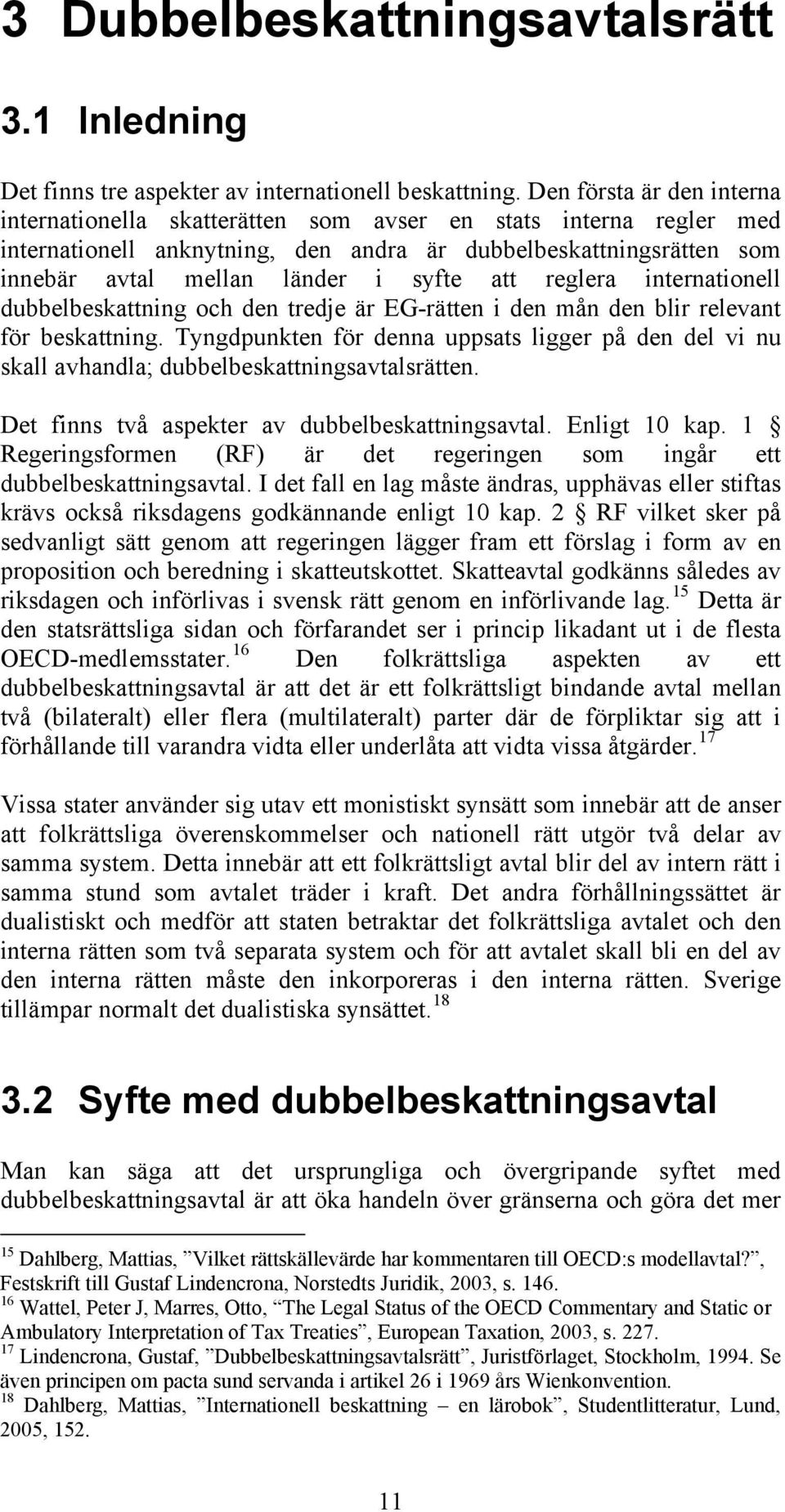 att reglera internationell dubbelbeskattning och den tredje är EG-rätten i den mån den blir relevant för beskattning.