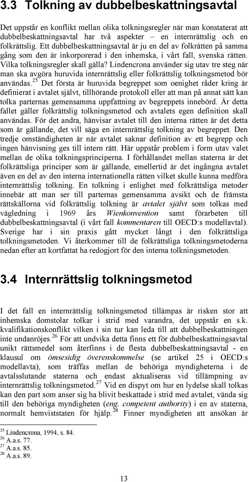 Lindencrona använder sig utav tre steg när man ska avgöra huruvida internrättslig eller folkrättslig tolkningsmetod bör användas.