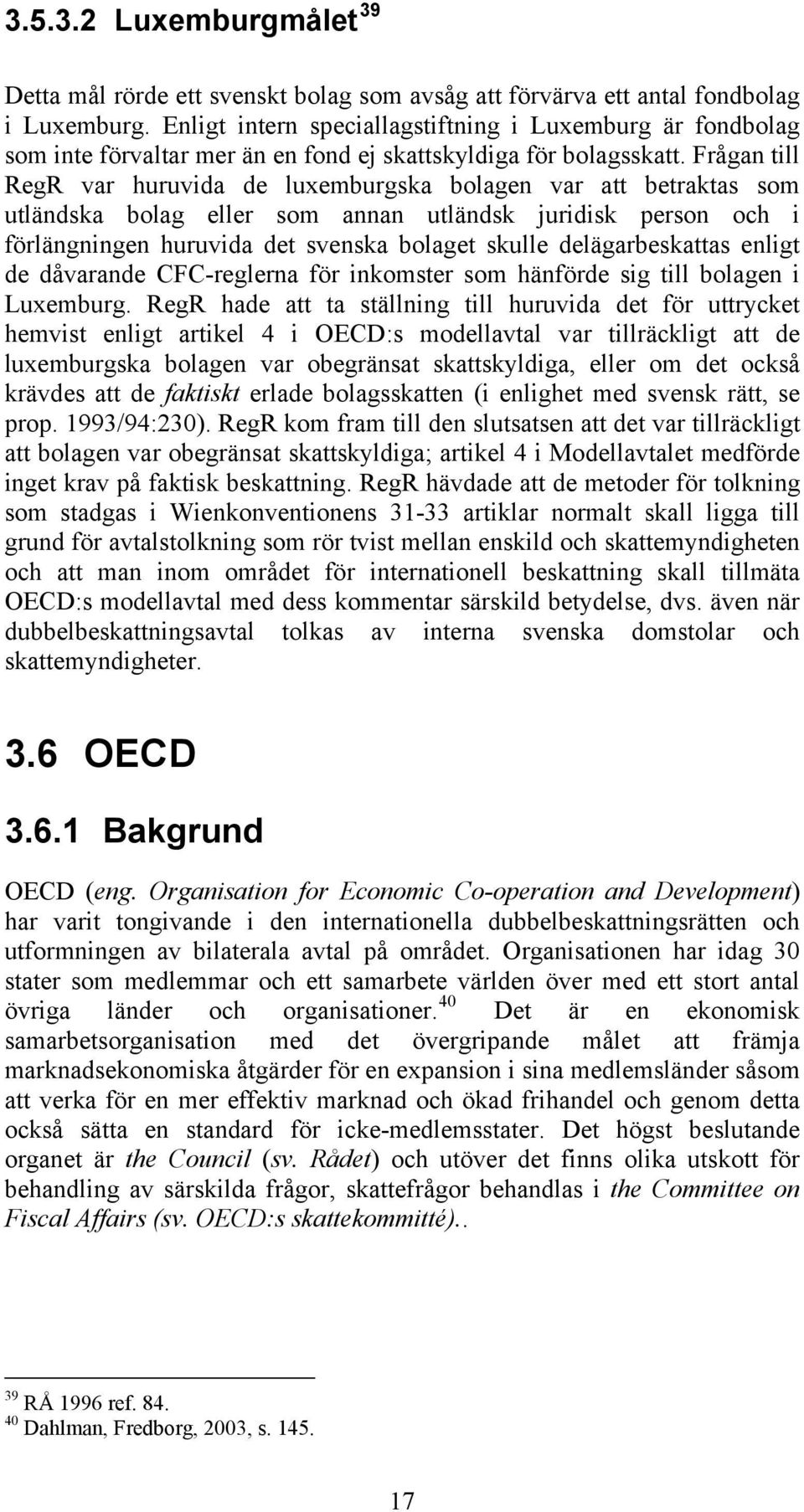 Frågan till RegR var huruvida de luxemburgska bolagen var att betraktas som utländska bolag eller som annan utländsk juridisk person och i förlängningen huruvida det svenska bolaget skulle