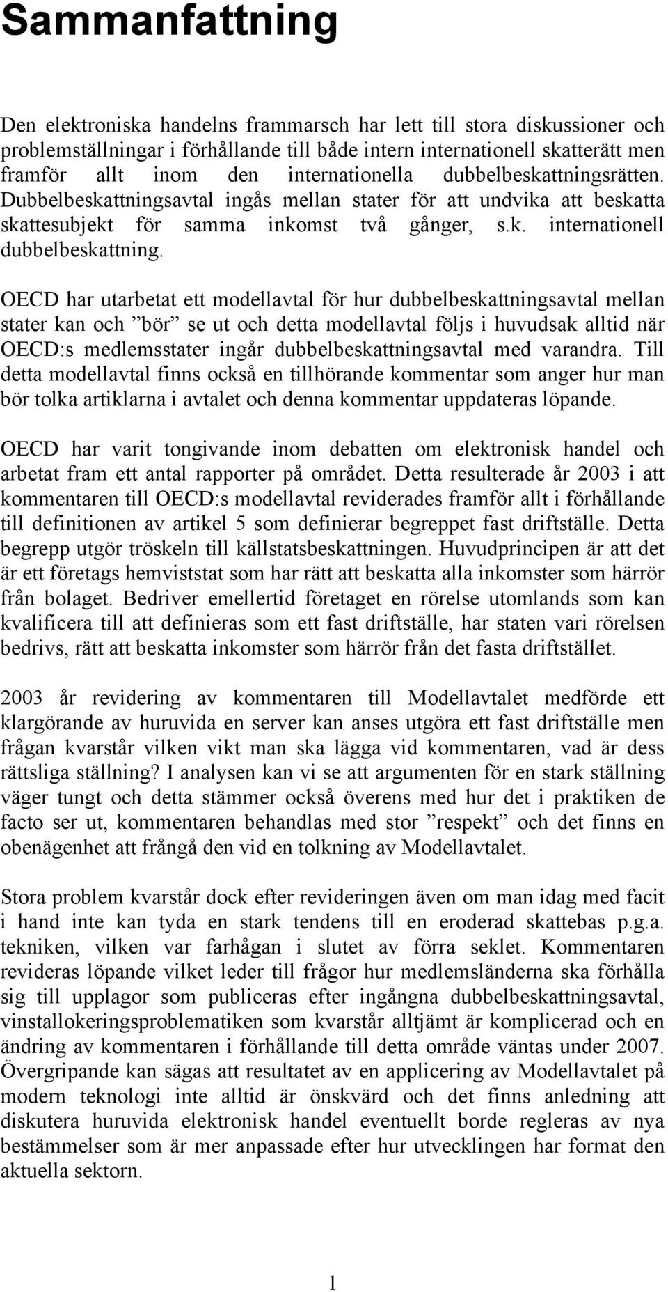 OECD har utarbetat ett modellavtal för hur dubbelbeskattningsavtal mellan stater kan och bör se ut och detta modellavtal följs i huvudsak alltid när OECD:s medlemsstater ingår dubbelbeskattningsavtal