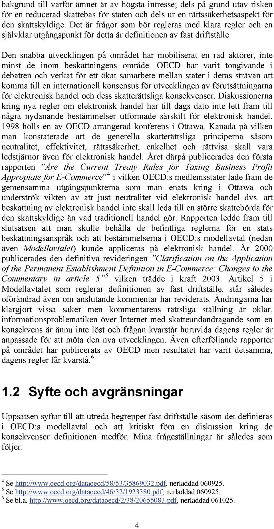 Den snabba utvecklingen på området har mobiliserat en rad aktörer, inte minst de inom beskattningens område.
