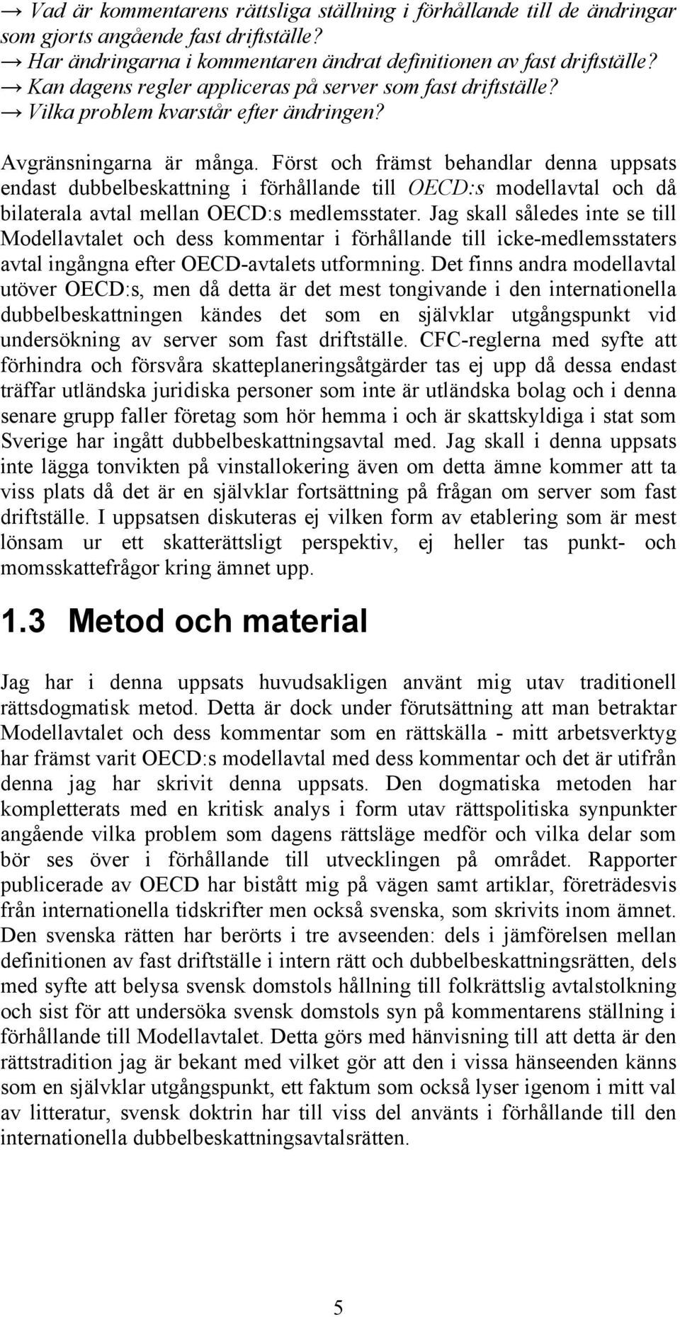 Först och främst behandlar denna uppsats endast dubbelbeskattning i förhållande till OECD:s modellavtal och då bilaterala avtal mellan OECD:s medlemsstater.