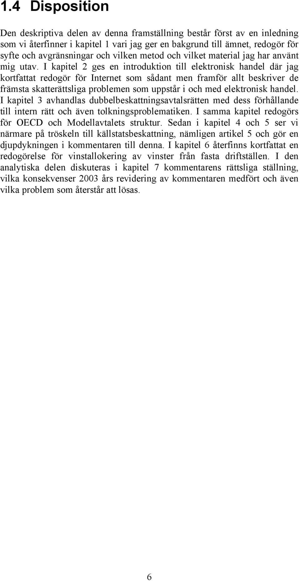 I kapitel 2 ges en introduktion till elektronisk handel där jag kortfattat redogör för Internet som sådant men framför allt beskriver de främsta skatterättsliga problemen som uppstår i och med