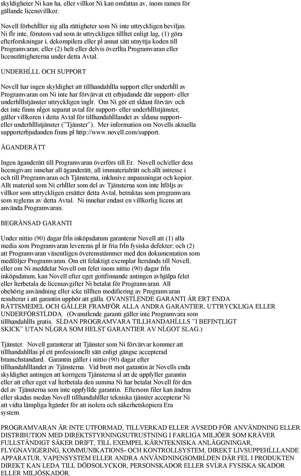 Programvaran eller licensrättigheterna under detta Avtal.