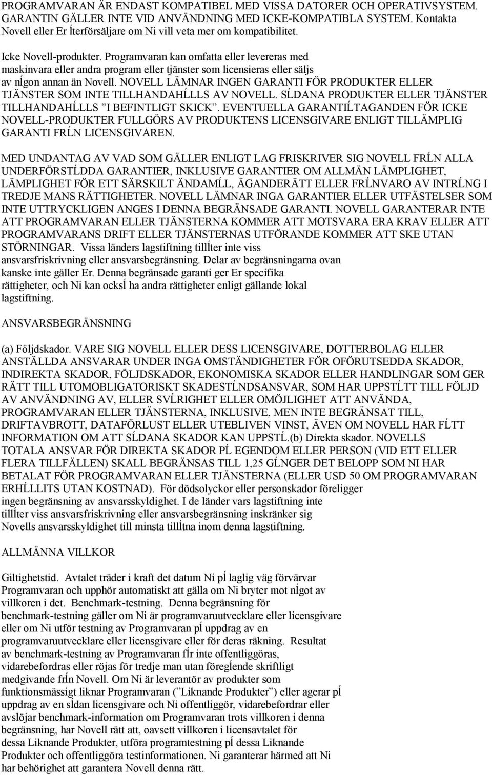Programvaran kan omfatta eller levereras med maskinvara eller andra program eller tjänster som licensieras eller säljs av nĺgon annan än Novell.