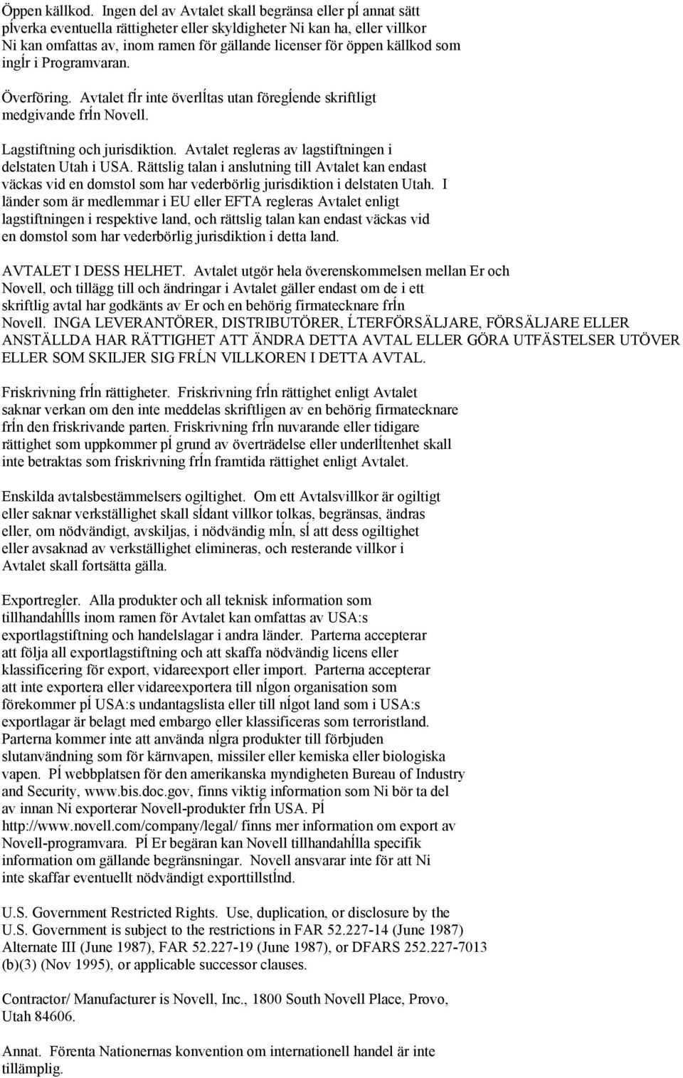 källkod som ingĺr i Programvaran. Överföring. Avtalet fĺr inte överlĺtas utan föregĺende skriftligt medgivande frĺn Novell. Lagstiftning och jurisdiktion.