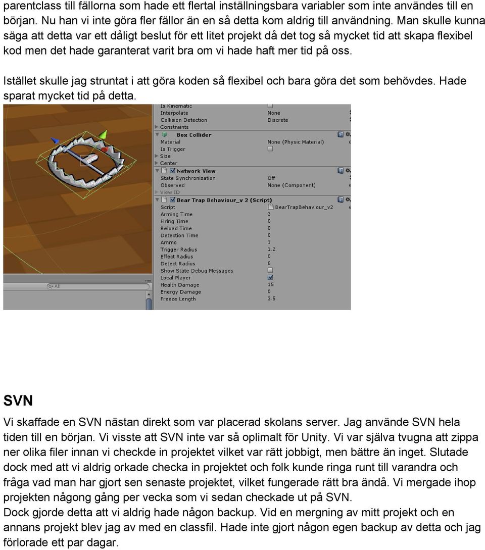 Istället skulle jag struntat i att göra koden så flexibel och bara göra det som behövdes. Hade sparat mycket tid på detta. SVN Vi skaffade en SVN nästan direkt som var placerad skolans server.