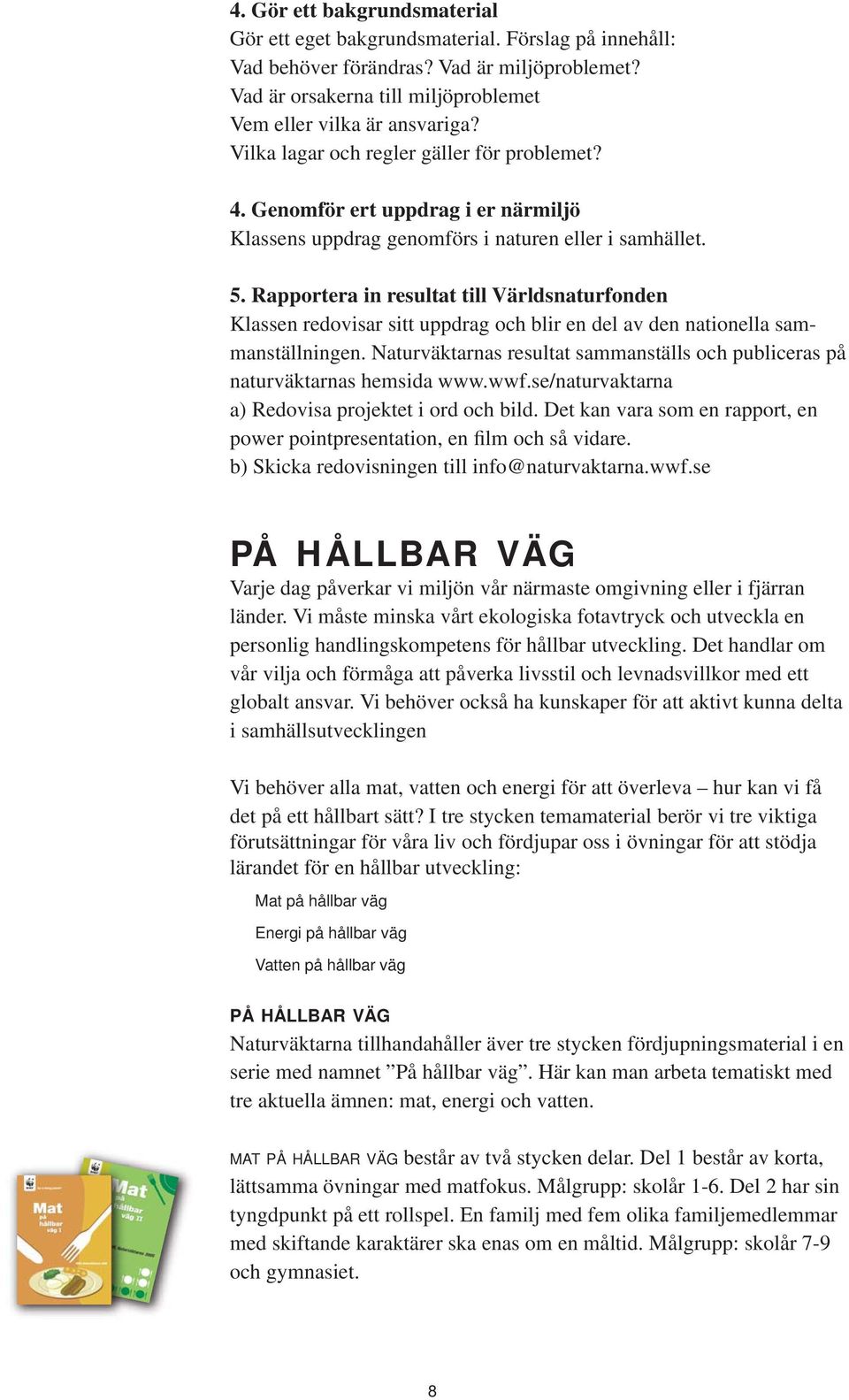 Rapportera in resultat till Världsnaturfonden Klassen redovisar sitt uppdrag och blir en del av den nationella sammanställningen.