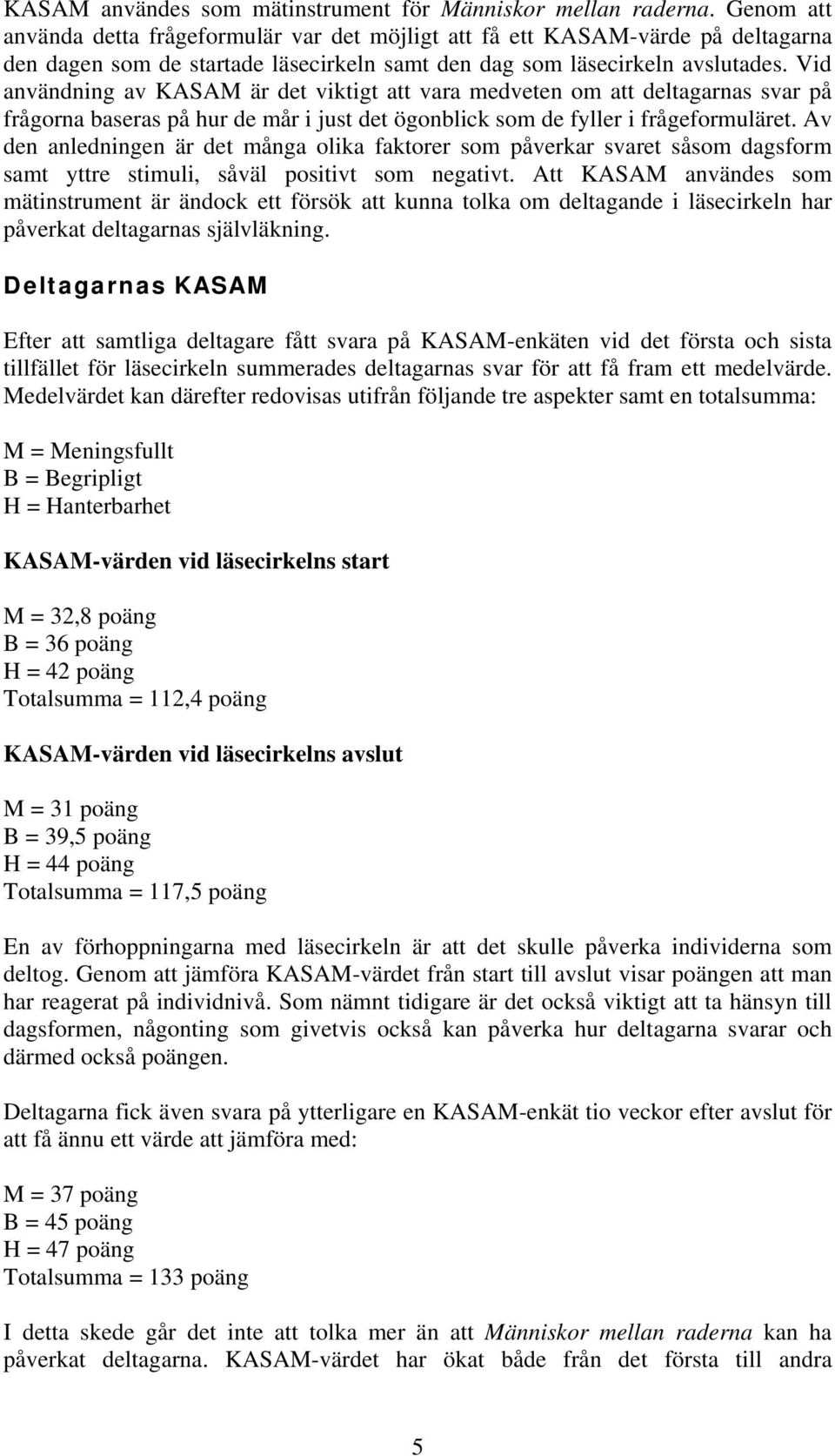 Vid användning av KASAM är det viktigt att vara medveten om att deltagarnas svar på frågorna baseras på hur de mår i just det ögonblick som de fyller i frågeformuläret.