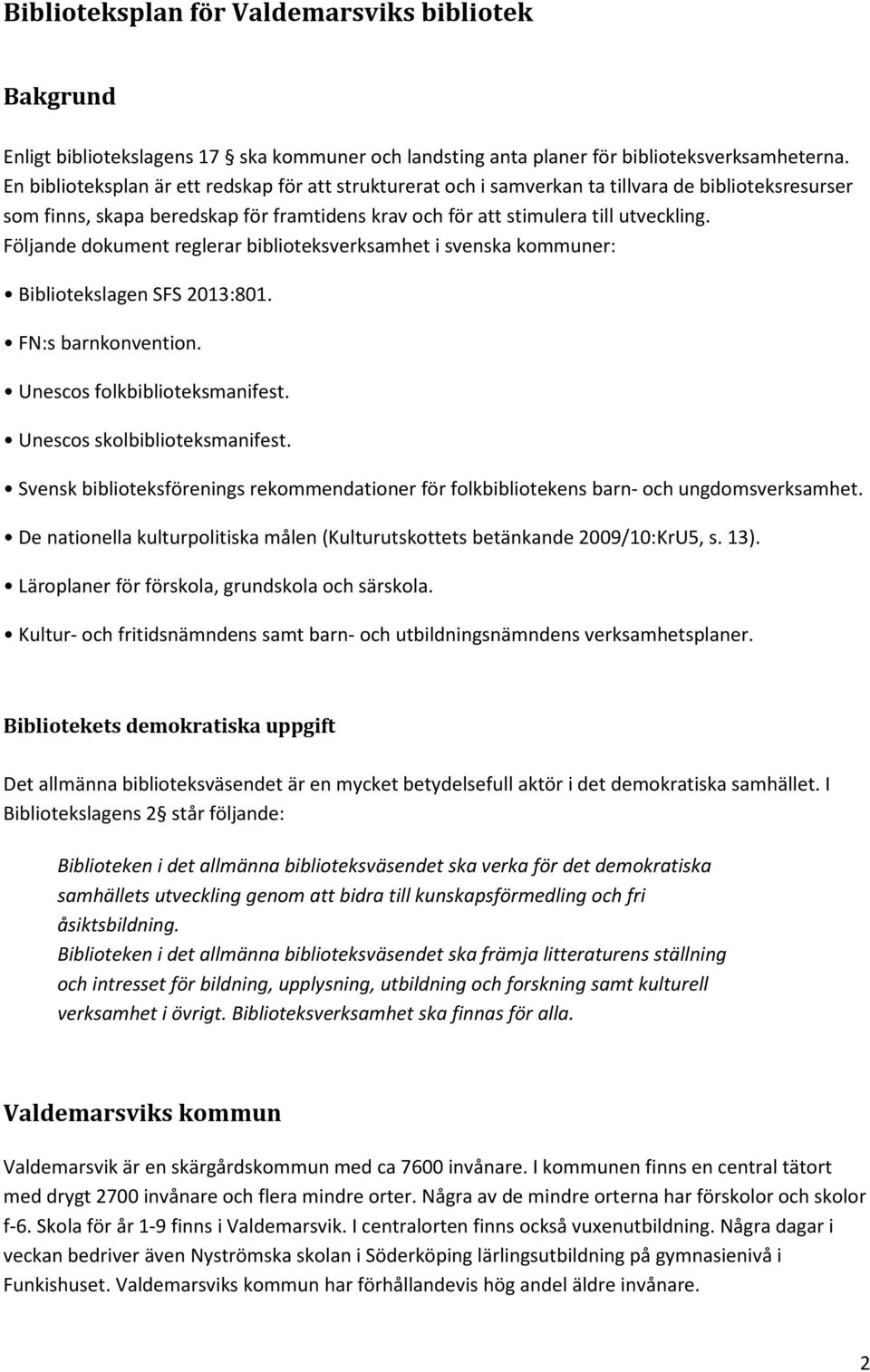 Följande dokument reglerar biblioteksverksamhet i svenska kommuner: Bibliotekslagen SFS 2013:801. FN:s barnkonvention. Unescos folkbiblioteksmanifest. Unescos skolbiblioteksmanifest.