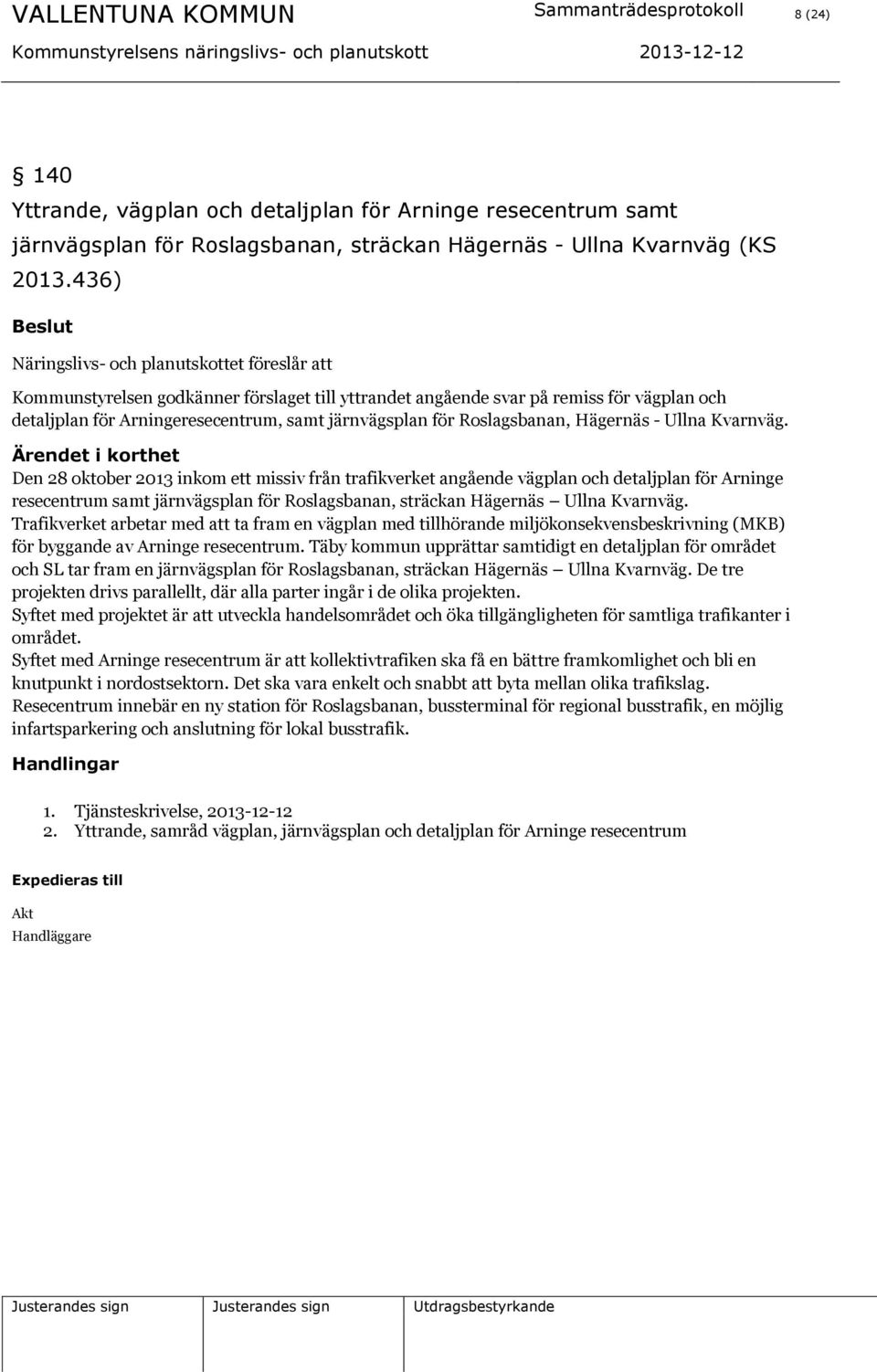 436) Beslut Näringslivs- och planutskottet föreslår att Kommunstyrelsen godkänner förslaget till yttrandet angående svar på remiss för vägplan och detaljplan för Arningeresecentrum, samt järnvägsplan