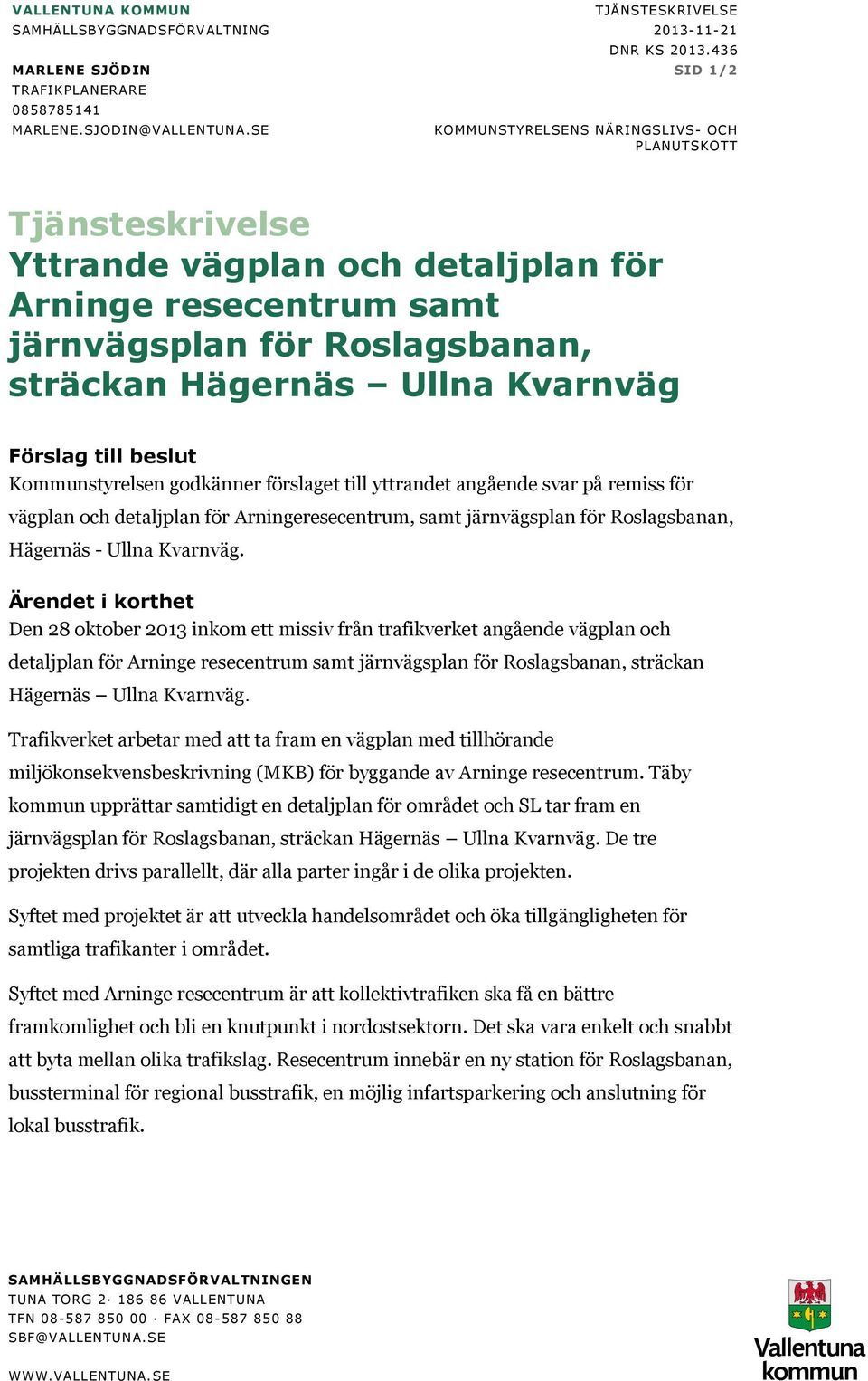 till beslut Kommunstyrelsen godkänner förslaget till yttrandet angående svar på remiss för vägplan och detaljplan för Arningeresecentrum, samt järnvägsplan för Roslagsbanan, Hägernäs - Ullna Kvarnväg.