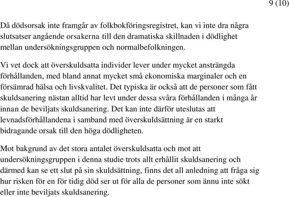 Det typiska är också att de personer som fått skuldsanering nästan alltid har levt under dessa svåra förhållanden i många år innan de beviljats skuldsanering.