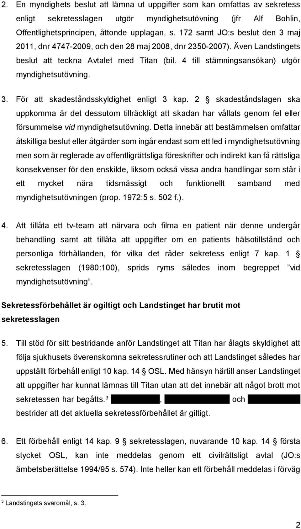 3. För att skadeståndsskyldighet enligt 3 kap. 2 skadeståndslagen ska uppkomma är det dessutom tillräckligt att skadan har vållats genom fel eller försummelse vid myndighetsutövning.