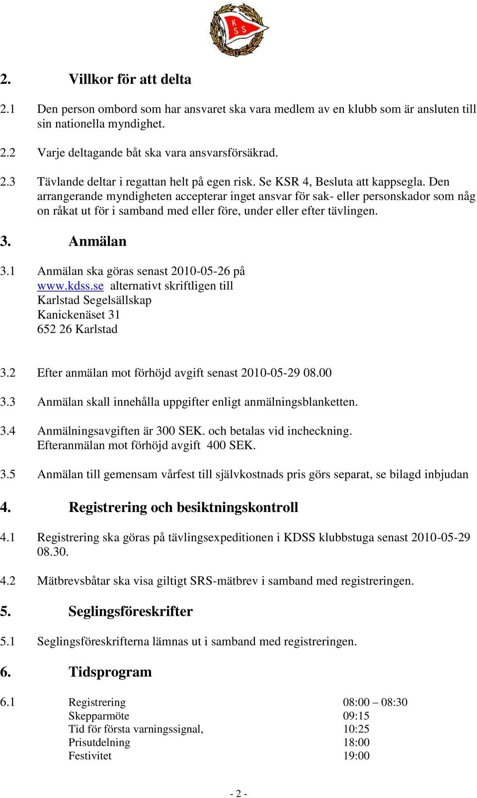 Anmälan 3.1 Anmälan ska göras senast 2010-05-26 på www.kdss.se alternativt skriftligen till Karlstad Segelsällskap Kanickenäset 31 652 26 Karlstad 3.