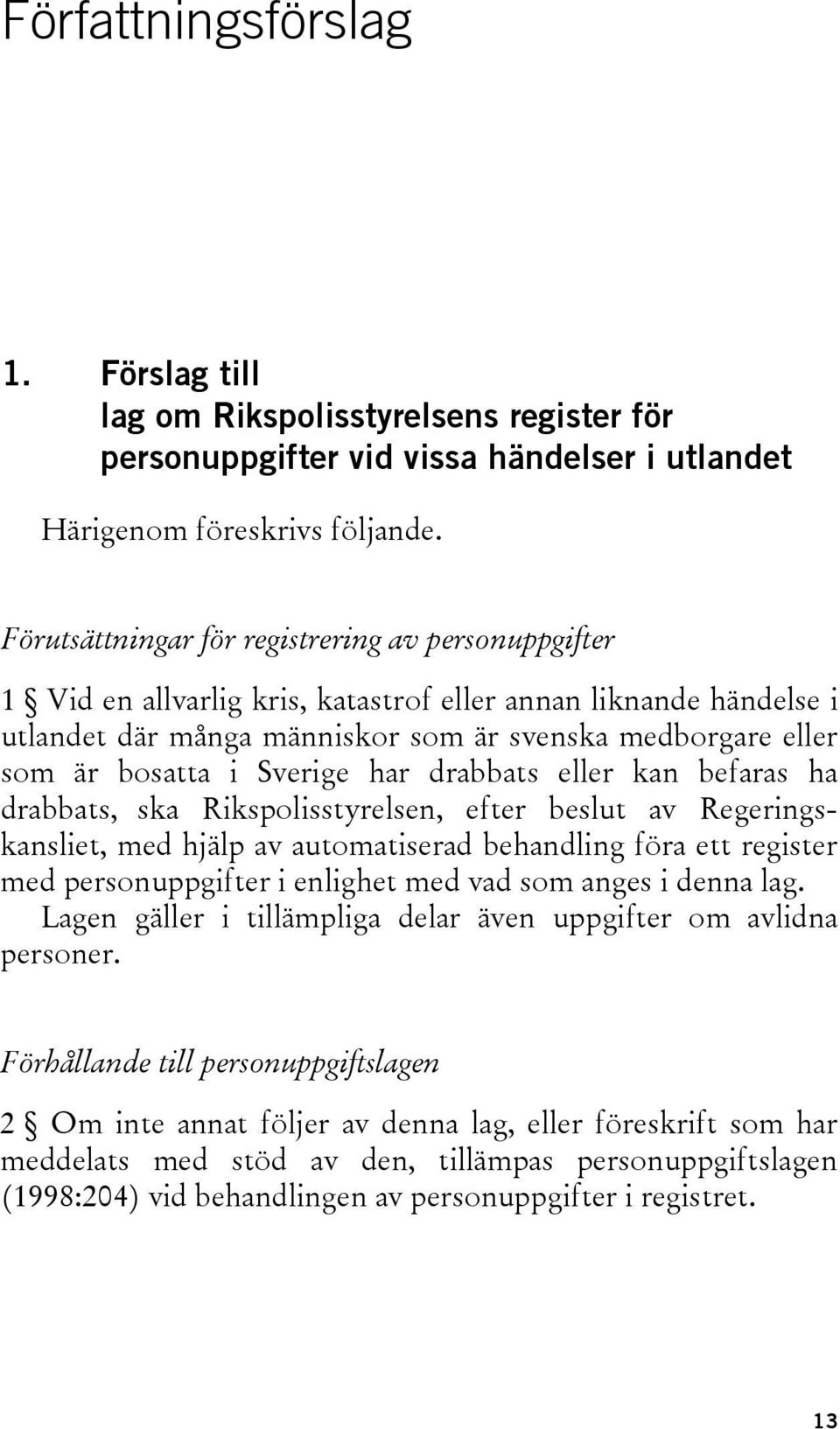 Sverige har drabbats eller kan befaras ha drabbats, ska Rikspolisstyrelsen, efter beslut av Regeringskansliet, med hjälp av automatiserad behandling föra ett register med personuppgifter i enlighet