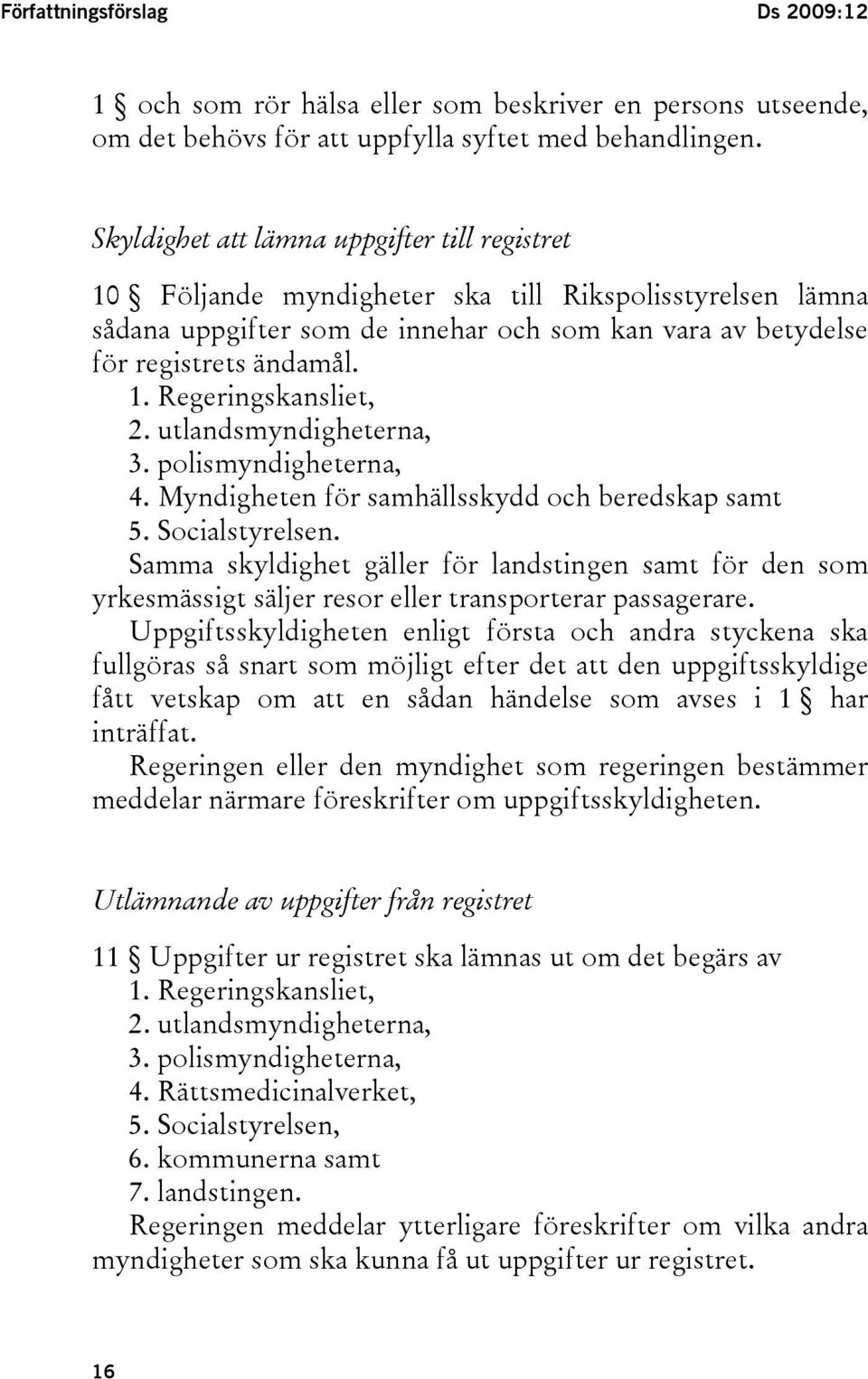 utlandsmyndigheterna, 3. polismyndigheterna, 4. Myndigheten för samhällsskydd och beredskap samt 5. Socialstyrelsen.