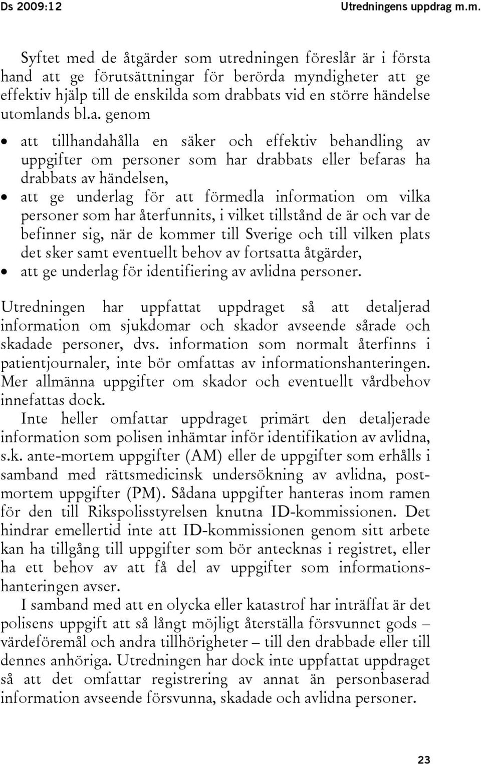 bl.a. genom att tillhandahålla en säker och effektiv behandling av uppgifter om personer som har drabbats eller befaras ha drabbats av händelsen, att ge underlag för att förmedla information om vilka