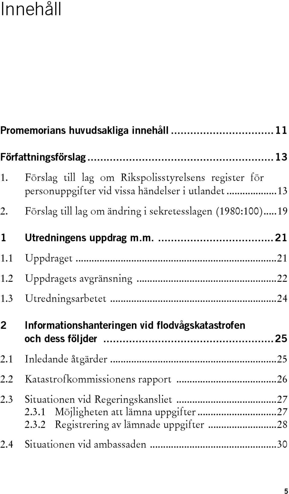 ..19 1 Utredningens uppdrag m.m....21 1.1 Uppdraget...21 1.2 Uppdragets avgränsning...22 1.3 Utredningsarbetet.