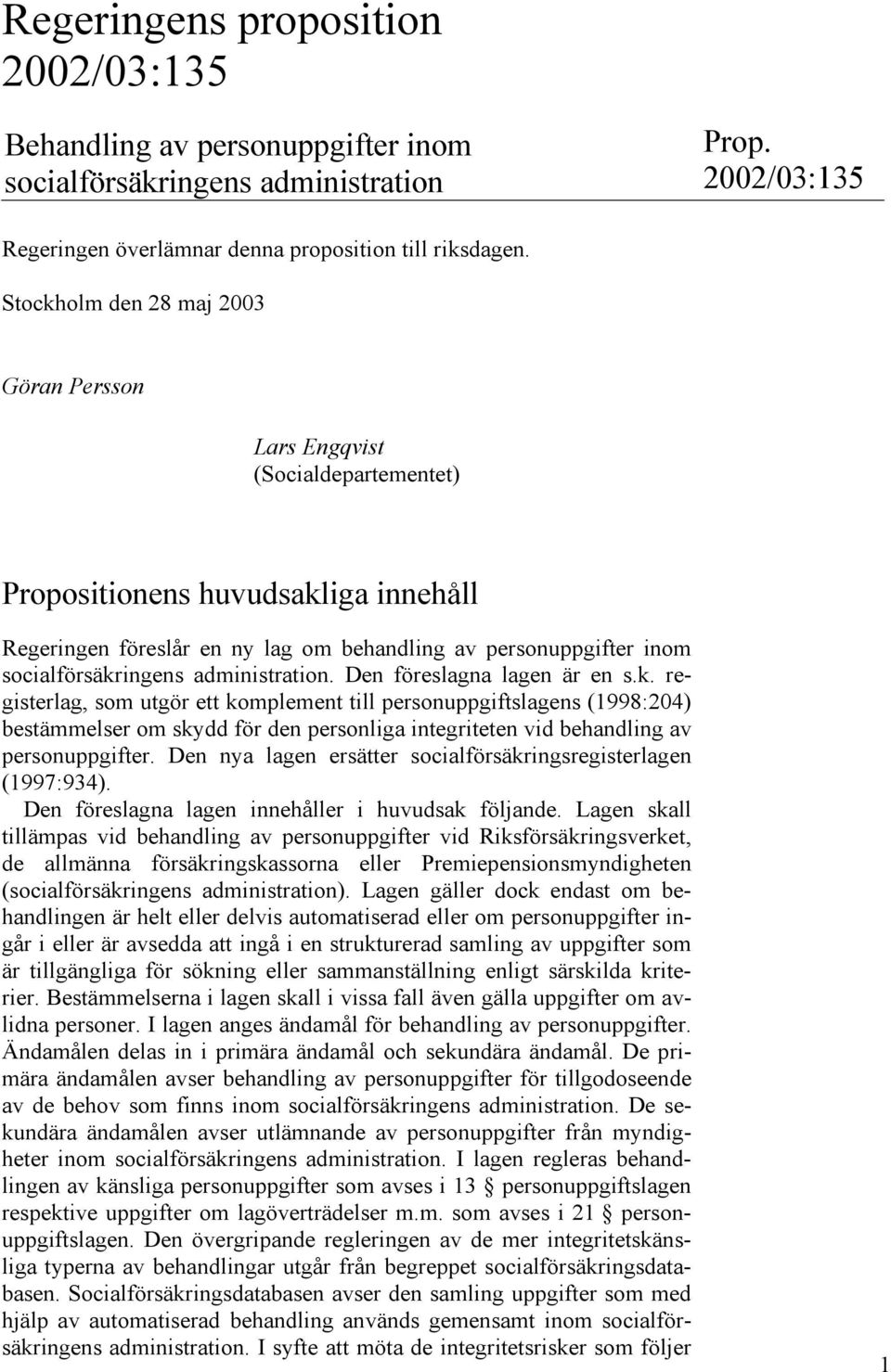 socialförsäkringens administration. Den föreslagna lagen är en s.k. registerlag, som utgör ett komplement till personuppgiftslagens (1998:204) bestämmelser om skydd för den personliga integriteten vid behandling av personuppgifter.