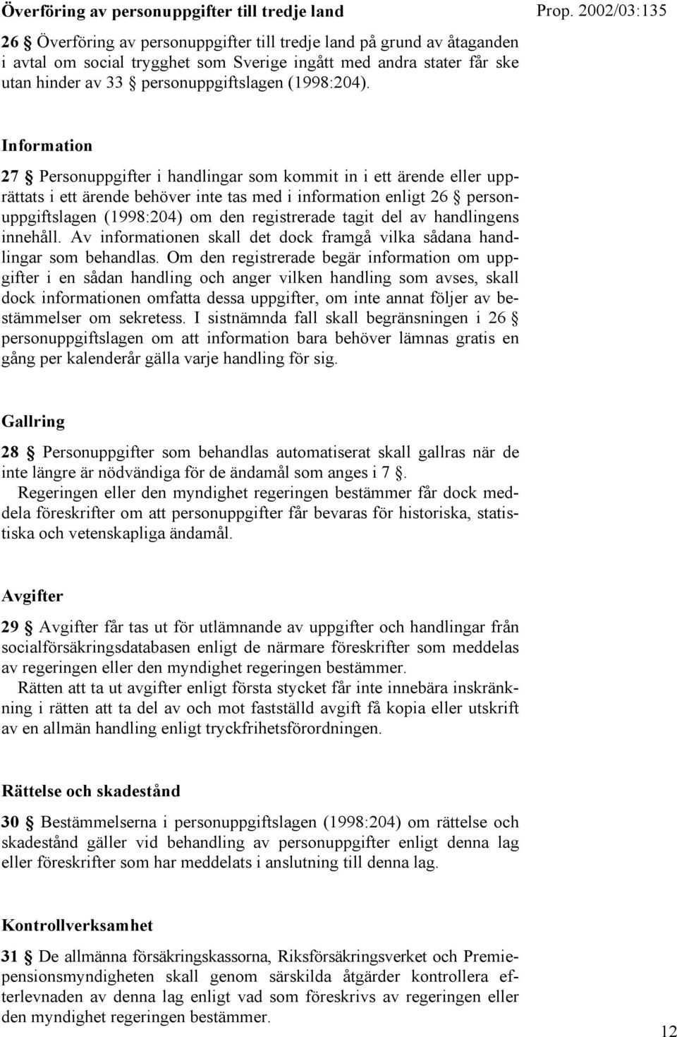 Information 27 Personuppgifter i handlingar som kommit in i ett ärende eller upprättats i ett ärende behöver inte tas med i information enligt 26 personuppgiftslagen (1998:204) om den registrerade