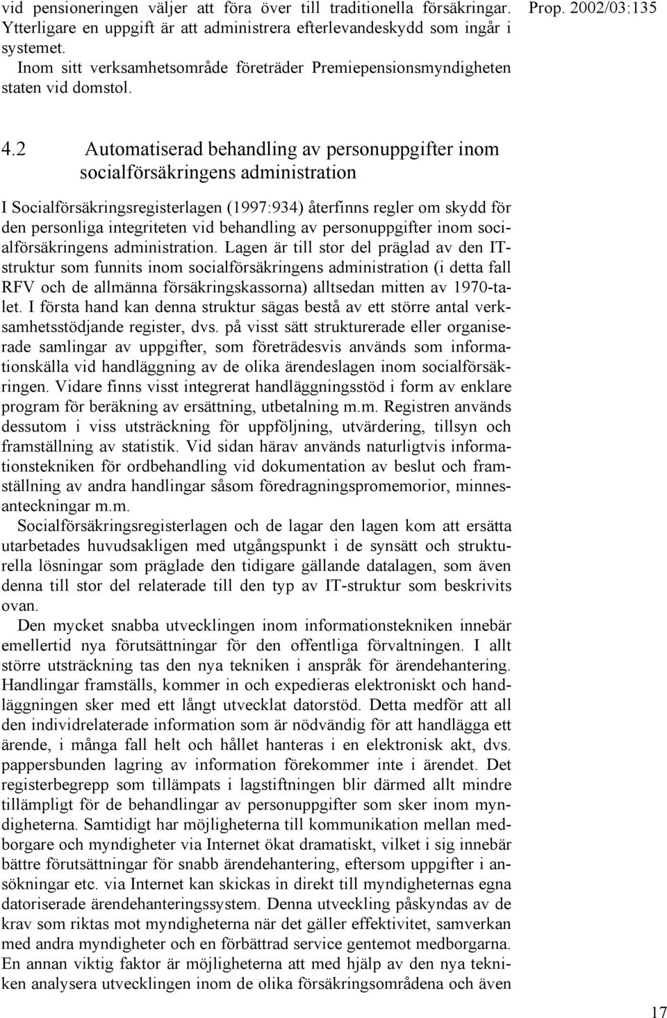 2 Automatiserad behandling av personuppgifter inom socialförsäkringens administration I Socialförsäkringsregisterlagen (1997:934) återfinns regler om skydd för den personliga integriteten vid