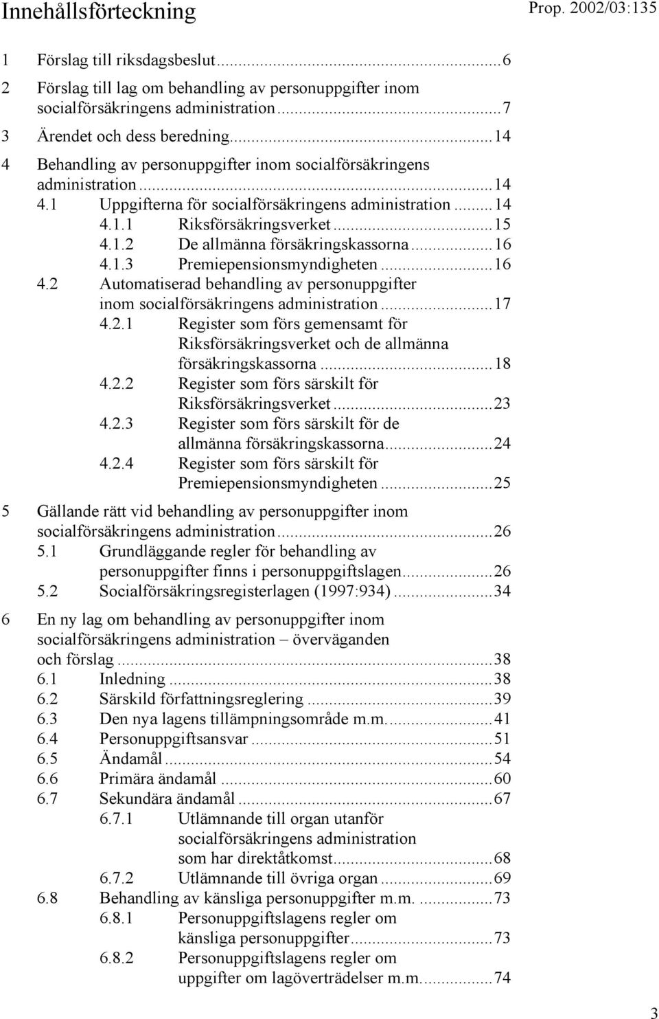 ..16 4.1.3 Premiepensionsmyndigheten...16 4.2 Automatiserad behandling av personuppgifter inom socialförsäkringens administration...17 4.2.1 Register som förs gemensamt för Riksförsäkringsverket och de allmänna försäkringskassorna.