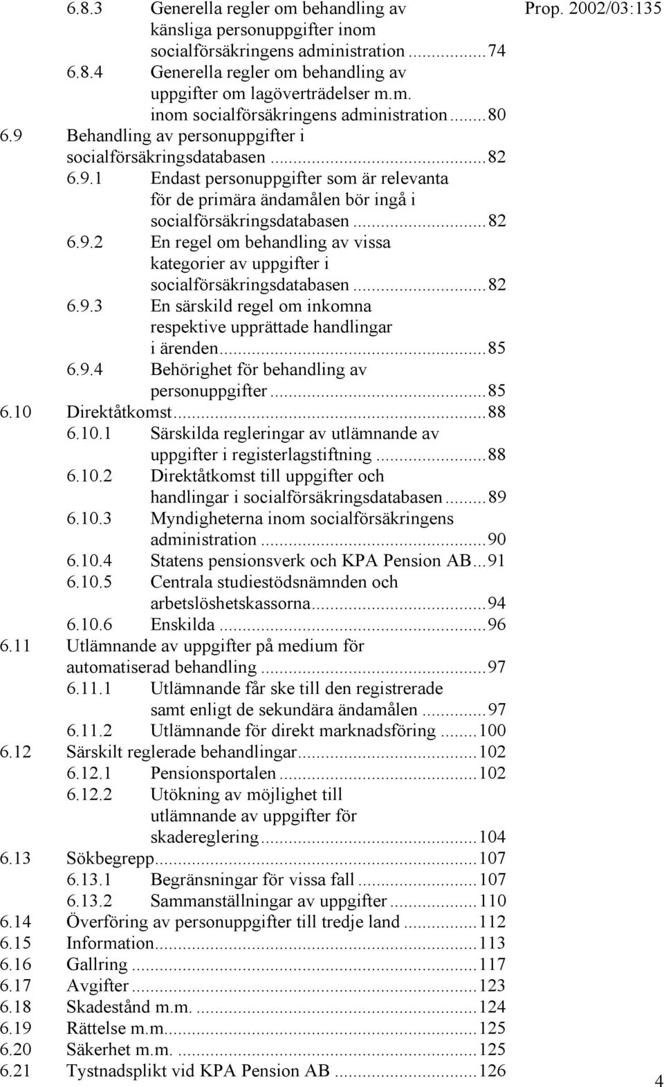 ..82 6.9.3 En särskild regel om inkomna respektive upprättade handlingar i ärenden...85 6.9.4 Behörighet för behandling av personuppgifter...85 6.10 