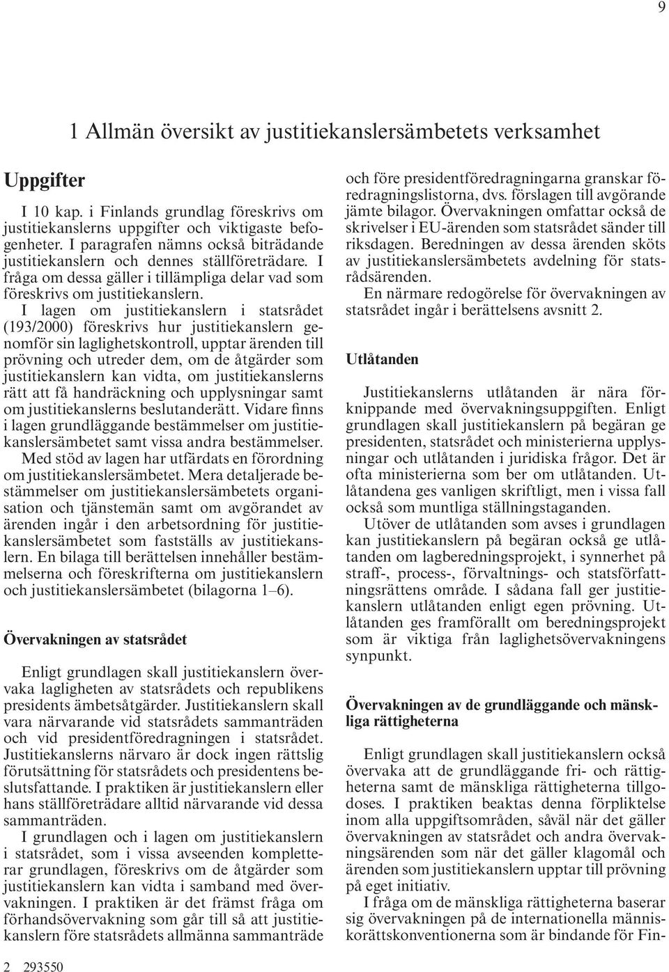 I lagen om justitiekanslern i statsrådet (193/2000) föreskrivs hur justitiekanslern genomför sin laglighetskontroll, upptar ärenden till prövning och utreder dem, om de åtgärder som justitiekanslern