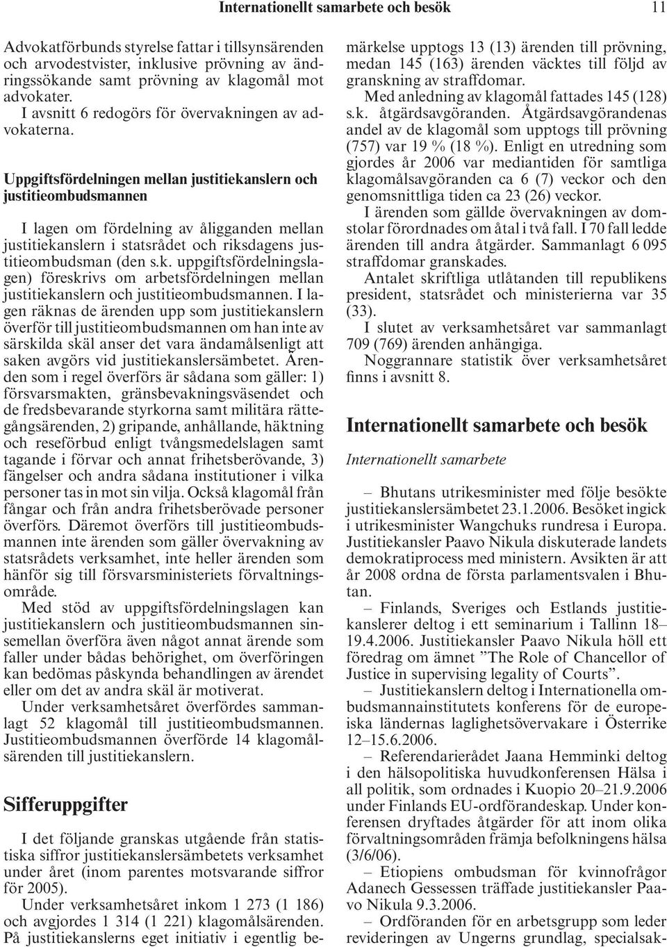 Uppgiftsfördelningen mellan justitiekanslern och justitieombudsmannen I lagen om fördelning av åligganden mellan justitiekanslern i statsrådet och riksdagens justitieombudsman (den s.k. uppgiftsfördelningslagen) föreskrivs om arbetsfördelningen mellan justitiekanslern och justitieombudsmannen.