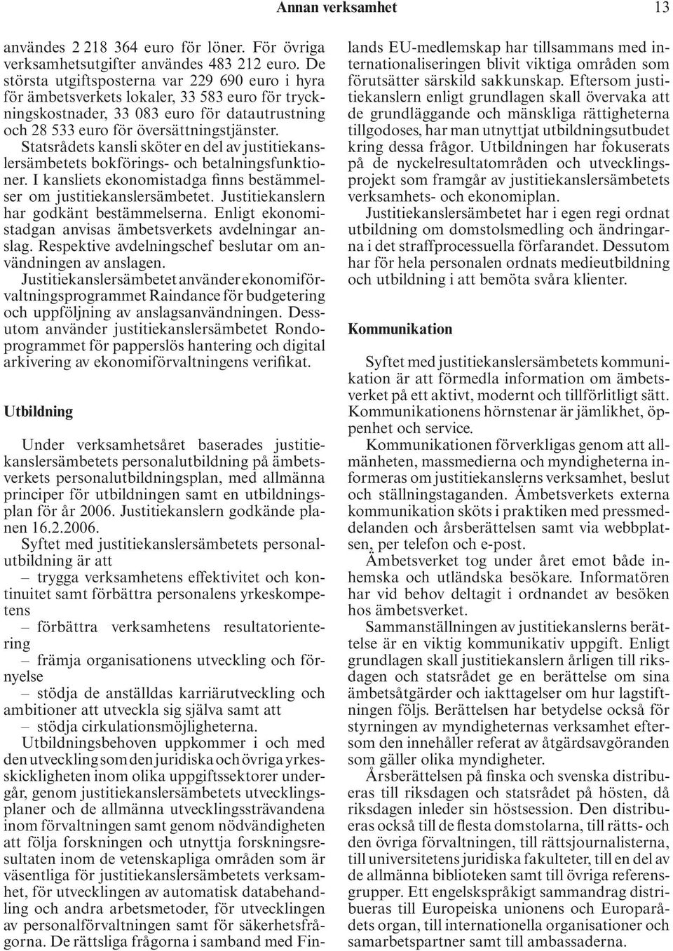 Statsrådets kansli sköter en del av justitiekanslersämbetets bokförings- och betalningsfunktioner. I kansliets ekonomistadga finns bestämmelser om justitiekanslersämbetet.