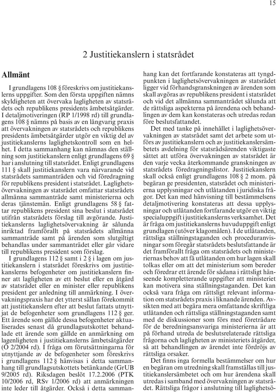 I detaljmotiveringen (RP 1/1998 rd) till grundlagens 108 nämns på basis av en långvarig praxis att övervakningen av statsrådets och republikens presidents ämbetsåtgärder utgör en viktig del av